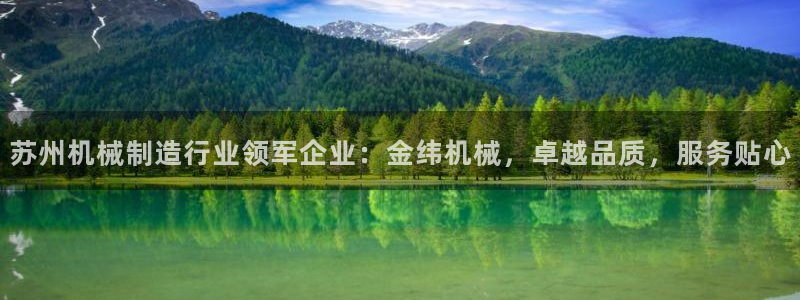 彩神v8平台正规吗：苏州机械制造行业领军企业：金纬机械，卓越