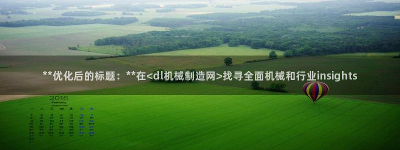 所有彩神购买首页中心：**优化后的标题：**在<dl机械制造网>找寻全面机械和行业insights