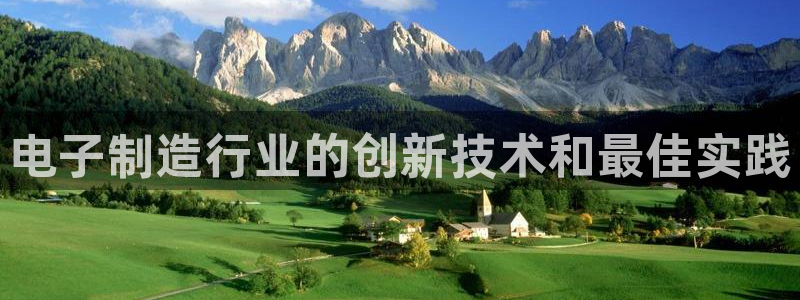彩神8官网下：电子制造行业的创新技术和最佳实践