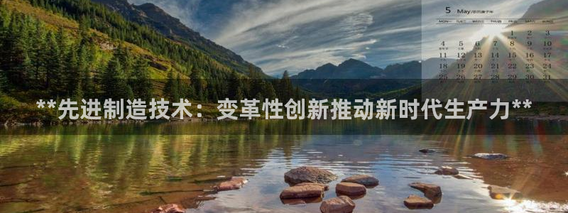 彩神vll首页企业文化：**先进制造技术：变革性创新推动新时