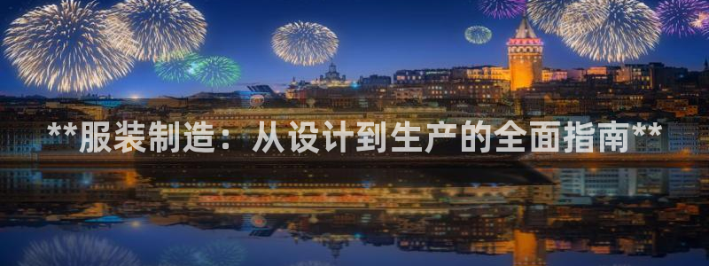 彩神v8是一个什么平台游戏：**服装制造：从设计到生产的全面
