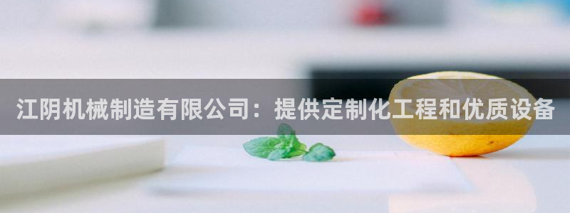 彩神赢钱了吗：江阴机械制造有限公司：提供定制化工程和优质设备