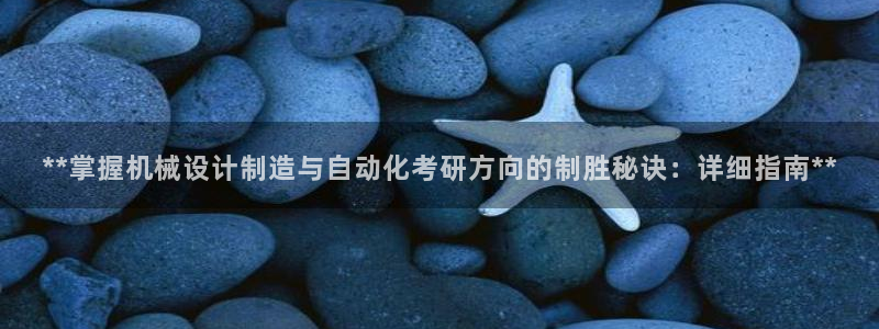 彩神大发云：**掌握机械设计制造与自动化考研方向的制胜秘诀：详细指南**