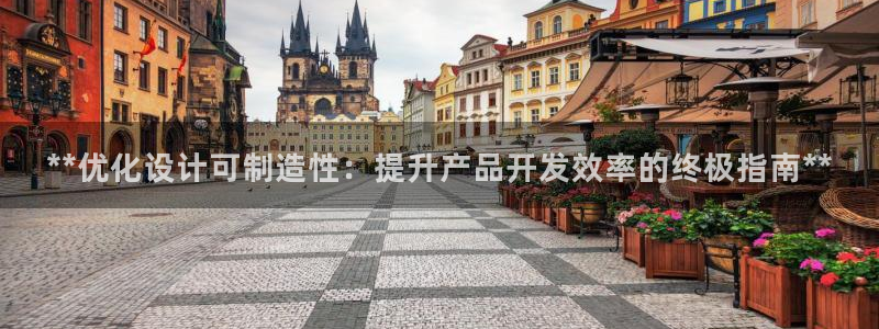 彩神大发是不是人为操作：**优化设计可制造性：提升产品开发效率的终极指南**