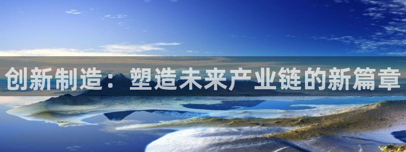 彩神广告有限公司：创新制造：塑造未来产业链的新篇章