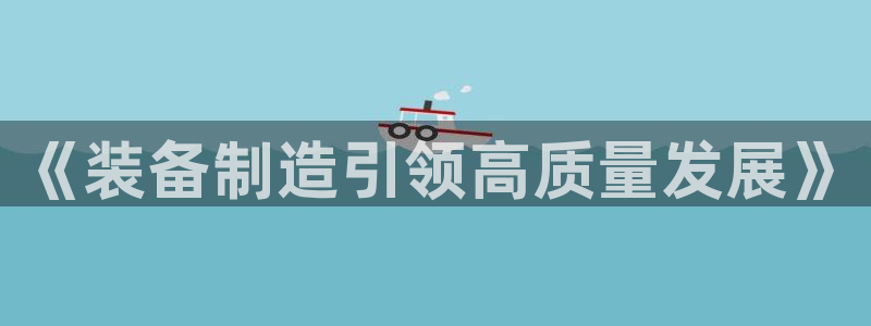 彩神是怎样一个平台赚钱的：《装备制造引领高质量发展》